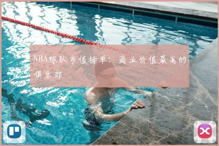 NBA球队市值榜单:商业价值最高的俱乐部