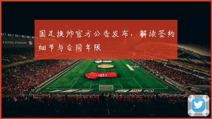 国足换帅官方公告发布,解读签约细节与合同年限